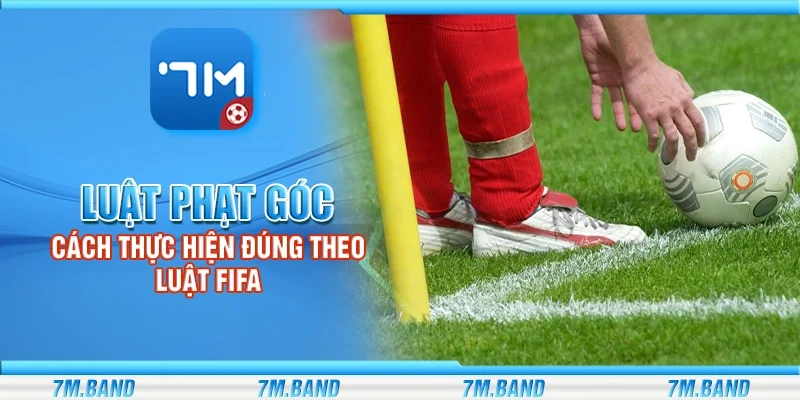 Luật phạt góc – Cách thực hiện đúng theo luật FIFA