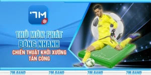 Thủ môn phát bóng nhanh - Chiến thuật khởi xướng tấn công