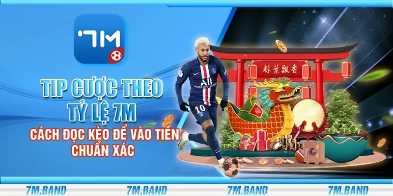 Tip cược theo tỷ lệ 7m – Cách đọc kèo để vào tiền chuẩn xác