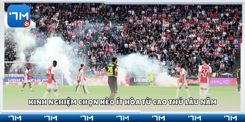 Kinh nghiệm chọn kèo ít hòa từ cao thủ lâu năm