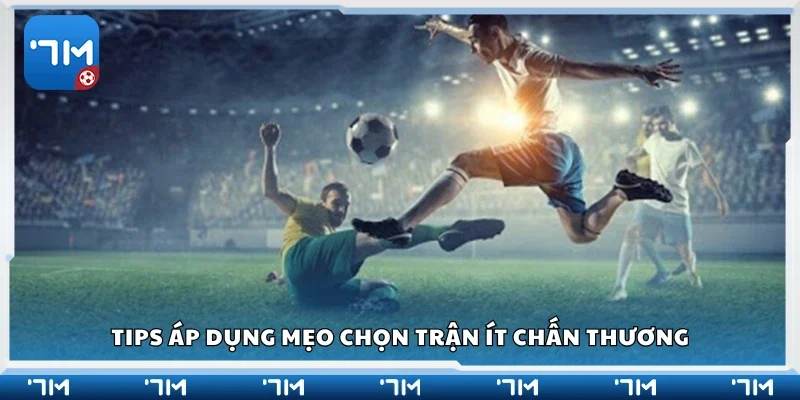 Tips áp dụng mẹo chọn trận ít chấn thương