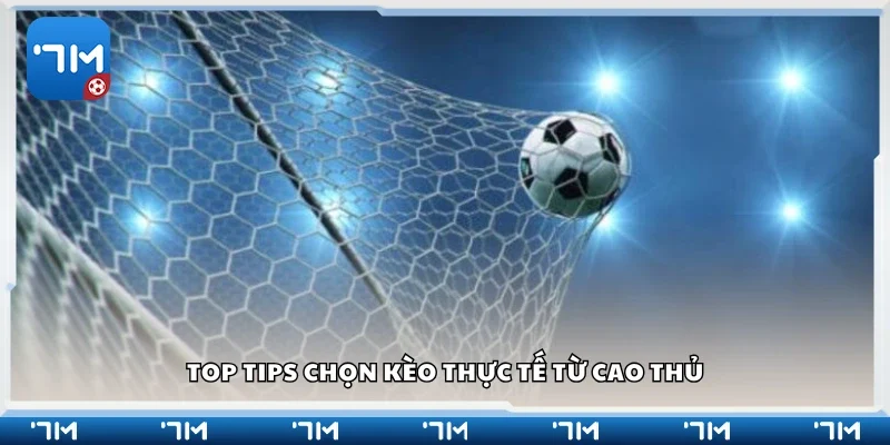 Top tips chọn kèo thực tế từ cao thủ