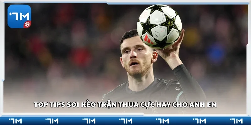 Top tips soi kèo trận thua cực hay cho anh em