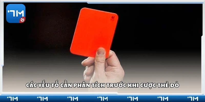 Yếu tố cần phân tích trước khi cược thẻ đỏ
