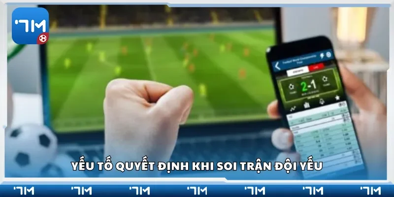 Yếu tố quyết định khi soi trận đội yếu