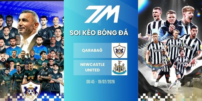 Tỷ Lệ Kèo Qarabağ Vs Newcastle United Hôm Nay Ngày 19/02/2026 – Cup C1